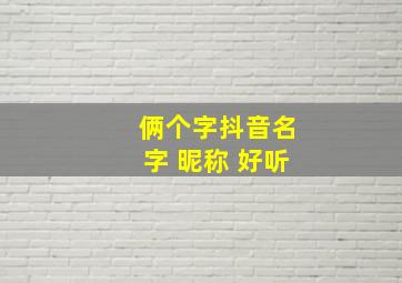 俩个字抖音名字 昵称 好听